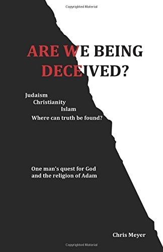 Are We Being Deceived? Judaism, Christianity, Islam; Where Can Truth Be Found?