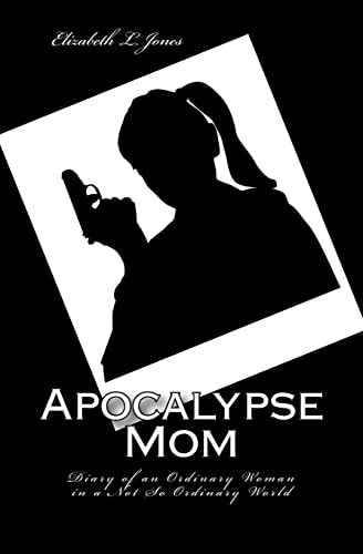 Apocalypse Mom Diary of an Ordinary Woman in a Not So Ordinary World