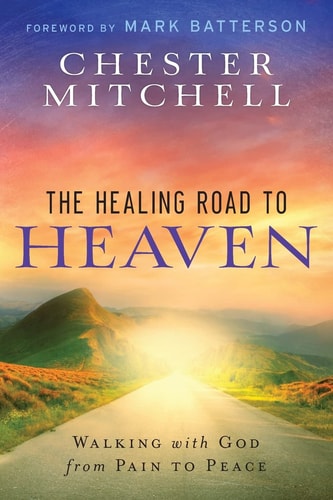 The Healing Road to Heaven Walking with God from Pain to Peace