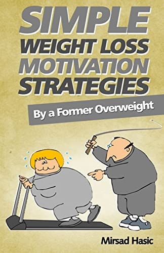 Simple Weight Loss Motivation Strategies The Best Quick And Easy Ways Get Rid of Your Extra Pounds, Increase Your Motivation and Stay Healthy!