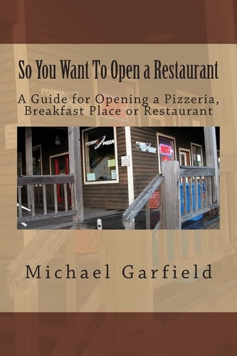 So You Want To Open a Restaurant A Guide for Opening a Pizzeria, Breakfast Place Or Restaurant
