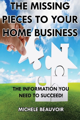 The Missing Pieces to Your Home Business The Information You Need to Succeed!
