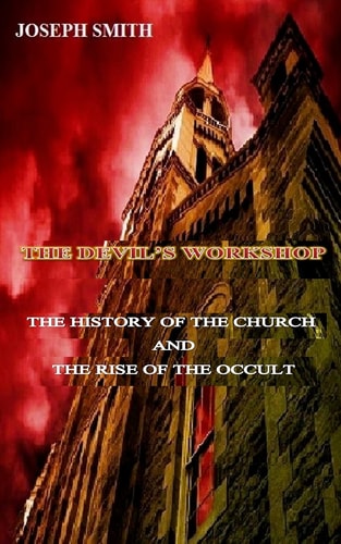 The Devil's Workshop The History of the Church and the Rise of the Occult