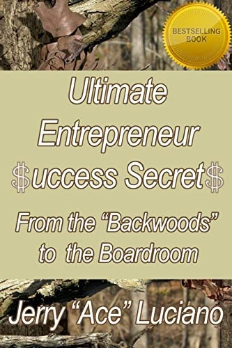 Ultimate Entrepreneur $Uccess Secret$ From the Backwoods to the Boardroom