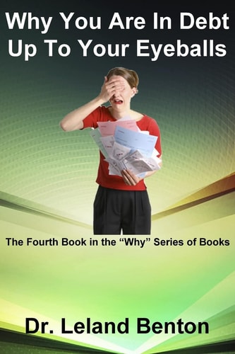Why You Are In Debt Up To Your Eyeballs The Fourth Book in the "Why" Series of Books