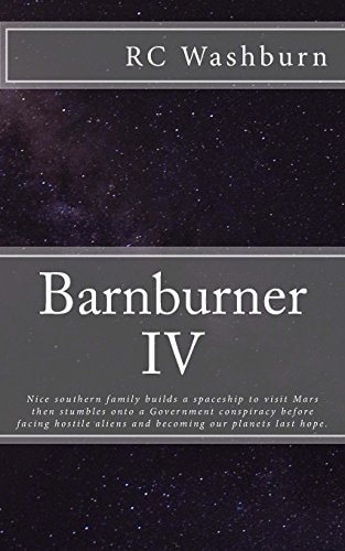 Barnburner IV Nice Southern Family Builds a Spaceship to Visit Mars Then Stumbles Onto a Government Conspiracy Before Facing Hostile Aliens and Becoming Our Planets Last Hope.