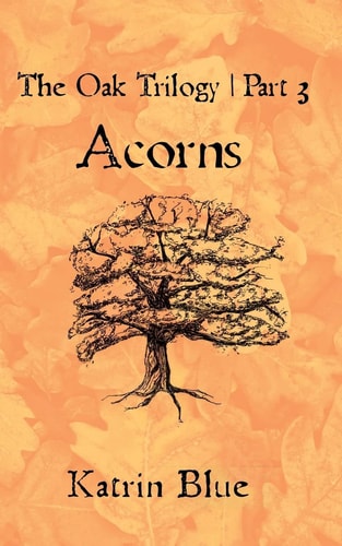 The Oak Trilogy Part 3. Acorns. Acorns