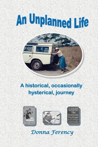 An Unplanned Life A Historical, Occasionally Hysterical, Journey