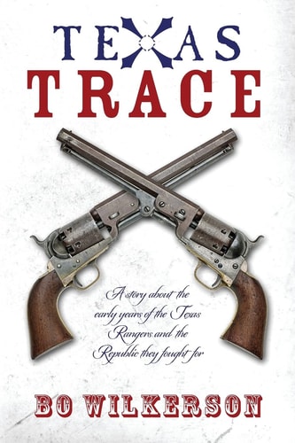 Texas Trace A Story about the Early Years of the Texas Rangers and the Republic They Fought For