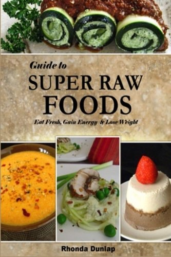 Guide to Super Raw Foods Eat Fresh, Gain Energy and Lose Weight