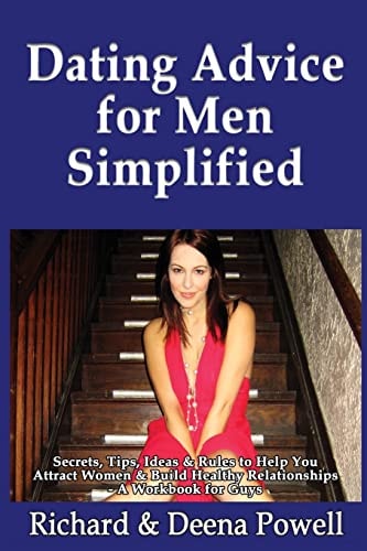 Dating Advice for Men Simplified Secrets, Tips, Ideas & Rules to Help You Attract Women & Build Healthy Relationships - A Workbook For Guys