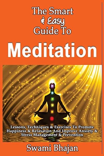 The Smart & Easy Guide To Meditation Lessons, Techniques & Exercises To Promote Happiness & Relaxation And Improve Anxiety & Stress Management & Prevention