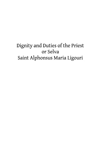 Dignity and Duties of the Priest Or Selva A Collection of Materials for Ecclesiastical Retreats. Rule of Life and Spiritual Rules