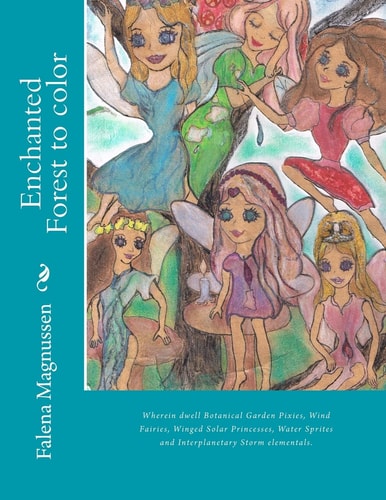 Enchanted Forest to Color Wherein Dwell Botanical Garden Pixies, Wind Fairies, Winged Solar Princesses, Water Sprites and Interplanetary Storm Elementals.