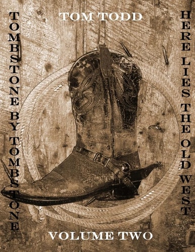 Tombstone By Tombstone Here Lies the Old West Volume Two