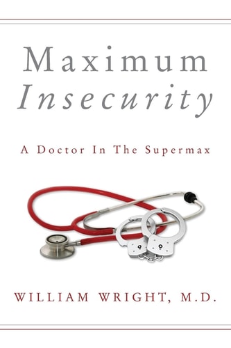 Maximum Insecurity A Doctor in the Supermax