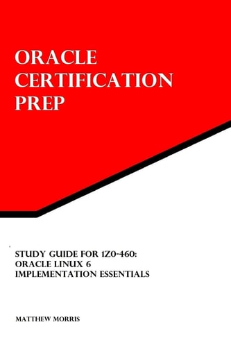 Study Guide for 1Z0-460: Oracle Linux 6 Implementation Essentials Oracle Certification Prep