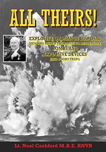 All Theirs Stories of the Relatively Few People of the Navy, Army, Air Force and Civilians Involved in the Dangerous Task of Dealing with Live Ammunition of Every Kind