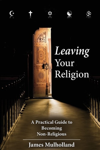 Leaving Your Religion A Practical Guide to Becoming Non-Religious