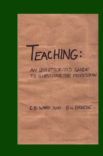 Teaching An Unauthorized Guide to Surviving the Profession