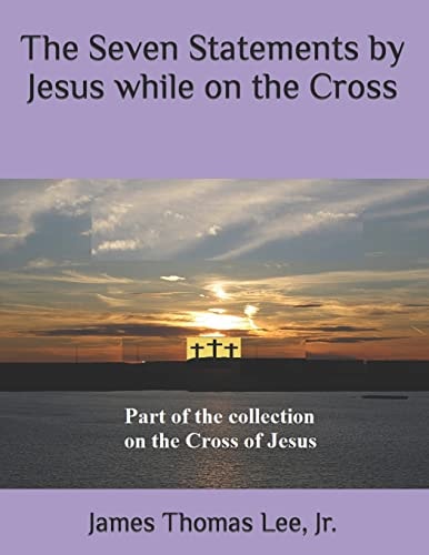 The Seven Statements by Jesus While on the Cross