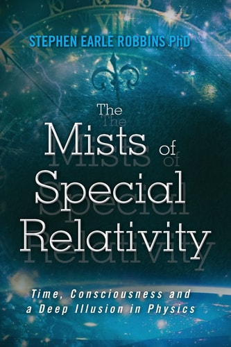 The Mists of Special Relativity Time, Consciousness and a Deep Illusion in Physics