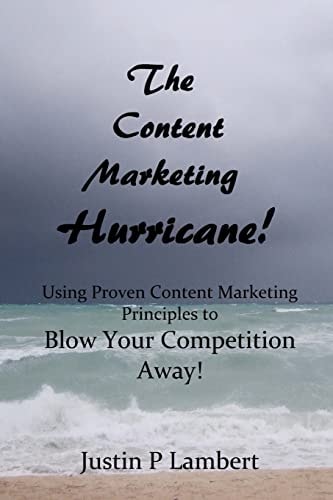 The Content Marketing Hurricane How to Use Proven Content Marketing Principles to Blow Your Competition Away!