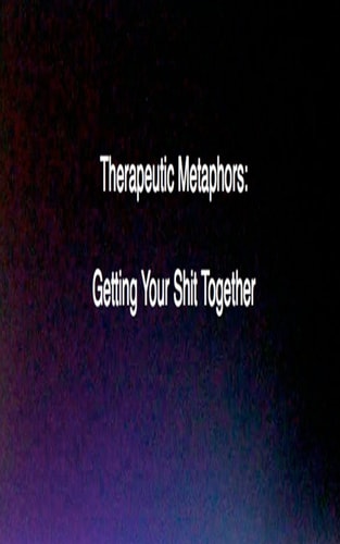 Therapeutic Metaphors: Getting Your Shit Together