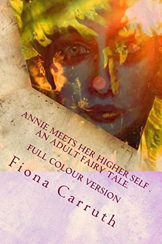 Annie Meets Her Higher Self..An Adult Fairy Tale. With A Happy Ending, Plus Extras. Illustrated Comic Verse.