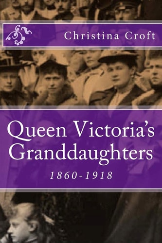 Queen Victoria's Granddaughters 1860-1918