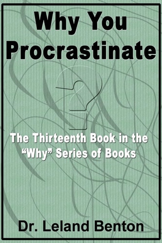 Why You Procrastinate The Thirteenth Book in the "Why" Series of Books
