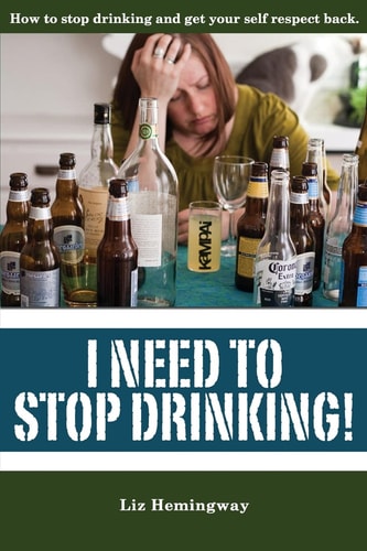 I Need to Stop Drinking! How to Stop Drinking and Get Back Your Self-Respect