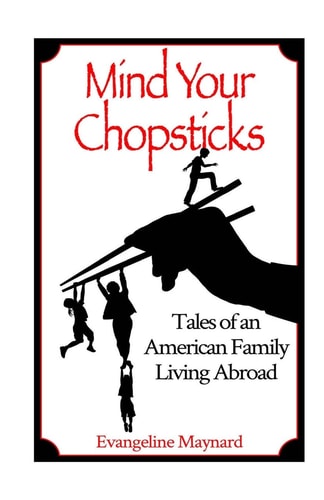 Mind Your Chopsticks Tales of an American Family Living Abroad
