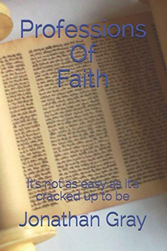 Professions of Faith It's Not As Easy As It's Cracked Up to Be