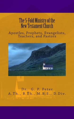 The 5-Fold Ministry of the New Testament Church Apostles, Prophets, Evangelists, Teachers, and Pastors