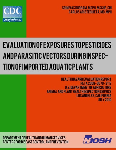 Evaluation of Exposures to Pesticides and Parasitic Vectors During Inspection of Imported Aquatic Plants Health Hazard Evaluation Report: HETA 2008-0070-3112