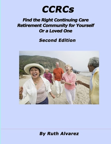 CCRCs Find the Right Continuing Care Retirement Community (CCRC) for Yourself Or a Loved One: What You Need to Know about Continuing Care Retirement Communities
