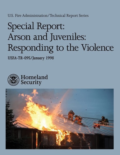 Special Report Arson and Juveniles: Responding to the Violence