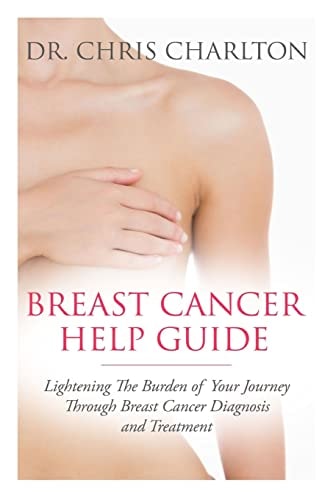 Breast Cancer Help Guide Lightening the Burden of Your Journey Through Breast Cancer Diagnosis and Treatment