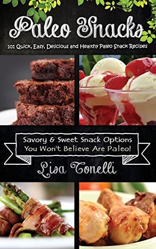 Paleo Snacks 101 Quick, Easy, Delicious and Healthy Paleo Snack Recipes