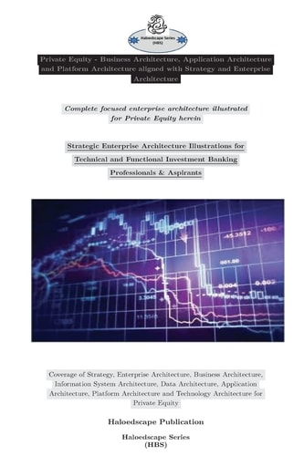 Private Equity - Business Architecture, Application Architecture and Platform Architecture Aligned with Strategy and Enterprise Architecture Strategic Enterprise Architecture for Private Equity