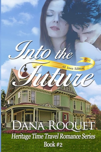 Into the Future (Heritage Time Travel Romance Series, Book 2) Pg-13 All Iowa Edition