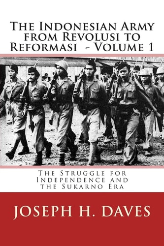 The Indonesian Army from Revolusi to Reformasi Volume 1 - The Struggle for Independence and the Sukarno Era