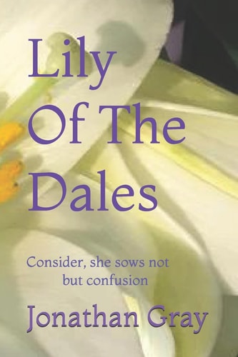 Lily Of The Dales Consider, She Sows Not But Confusion