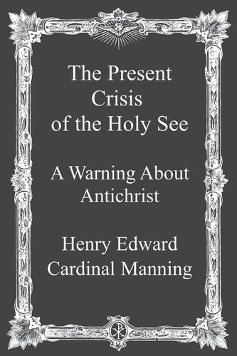 The Present Crisis of the Holy See A Warning About Antichrist