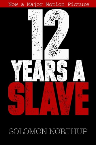 12 Years a Slave Memoir of a Free Man Kidnapped Into Slavery in 1851