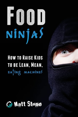 Food Ninjas: How to Raise Kids to Be Lean, Mean, Eating Machines