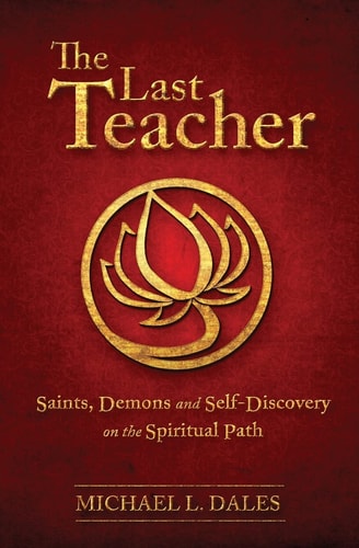 The Last Teacher Saints, Demons and Self-Discovery on the Spiritual Path
