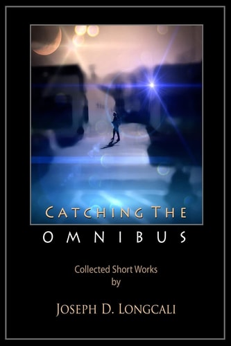Catching The Omnibus Collected Short Works by Joseph D. Loncali