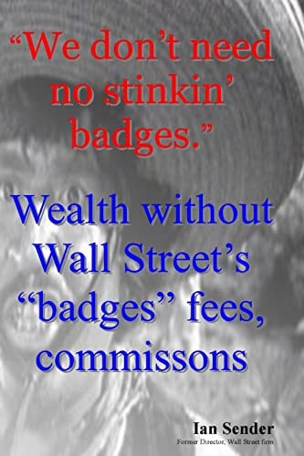 We Don't Need No Stinkin' Badges Wealth Without Wall Street's Badges Fees, Commissions